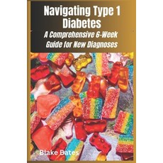 (영문도서) Navigating Type 1 Diabetes: A Comprehensive 6-Week Guide for New Diagnoses Paperback, Independently Published, English, 9798880003037