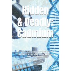 (영문도서)Hidden & Deadly: Cadmium: A Hidden Environmental Cause Behind Alzhemiers Dement... Paperback, Independently Published, English, 9798270088446
