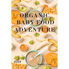(영문도서) Organic Baby Food Adventure: The Complete Guide To Your Baby's First Foods Paperback, Independently Published, English, 9798871016435