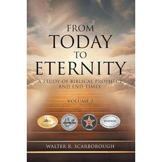 (영문도서)From Today to Eternity: A Study of Biblical Prophecy and End Times Volume 2 Paperback, Walter R. Scarborough, English, 9781969367472