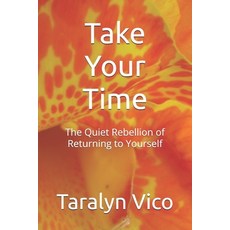 (영문도서)Take Your Time: The Quiet Rebellion of Returning to Yourself Paperback, Independently Published, English, 9798274694674