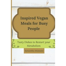 (영문도서) Inspired Vegan Meals for Busy People: Tasty Dishes to Restart your Metabolism Paperback, Samantha Attanasio, English, 9781802778878