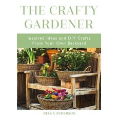 The Crafty Gardener: Inspired Ideas and DIY Crafts from Your Own Backyard (Country Decorating Book ... Paperback, Mango