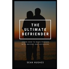 (영문도서) The Ultimate Befriender: Learn How To Make Friends With Anyone and Anywhere Paperback, Independently Published, English, 9798496644365