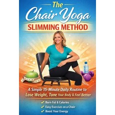 (영문도서)The Chair Yoga Slimming Method: A Simple 15-Minute Daily Routine to Lose Weight ... Paperback, Independently Published, English, 9798245180977 Independently Published, English, 9798245180977