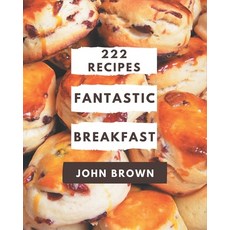 222 Fantastic Breakfast Recipes: Making More Memories in your Kitchen with Breakfast Cookbook! Paperback, Independently Published, English, 9798581410882