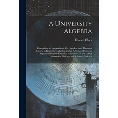 (영문도서) A University Algebra: Comprising a Compendious Yet Complete and Thorough Course in Elementar... Paperback, Legare Street Press, English, 9781022704121