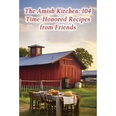 (영문도서) The Amish Kitchen: 104 Time-Honored Recipes from Friends Paperback, Independently Published, English, 9798865423812
