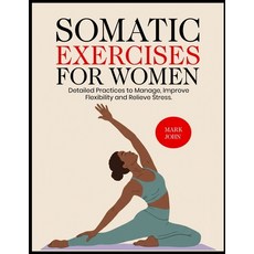 (영문도서)Somatic Exercises for Women: Detailed Practices to Manage Improve Flexibility a... Paperback, Independently Published, English, 9798299149357
