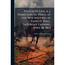 (영문도서)Speech of Gen. A. J. Hamilton of Texas at the war Meeting at Faneuil Hall Sat... Paperback, Hutson Street Press, English, 9781023978965