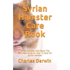 Syrian Hamster Care Book: Syrian Hamster Care Book: The Complete Guide On How To Care For Syrian Ham... Paperback, Independently Published