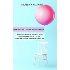 Minimalist Living Made Simple: Minimalism Guide to the Joy of Less on How to Declutter Simplify and... Paperback, Independently Published, English, 9781796962376