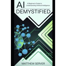 (영문도서) AI Demystified: A Beginner's Guide to Understanding Artificial Intelligence Paperback, Independently Published, English, 9798346903567