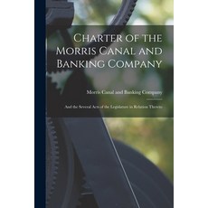 (영문도서) Charter of the Morris Canal and Banking Company: And the Several Acts of the Legislature in R... Paperback, Legare Street Press, English, 9781018162928
