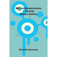 (영문도서)Mis Contemporaneos; 1 Vicente Blasco Ibáñez Paperback, Alpha Edition, English, 9789373053028