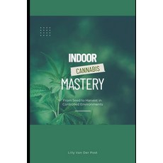 (영문도서)Indoor Cannabis Mastery: From Seed to Harvest in Controlled Environments: Unlock... Paperback, English, 9798282905083, Independently Published
