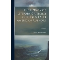 (영문도서) The Library of Literary Criticism of English and American Authors; Volume 8 Hardcover, Legare Street Press, 9781020390890