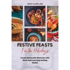 (영문도서) Festive Feasts For The Holidays: Create Memorable Moments With These Heartwarming Holiday Dishes Paperback, Independently Published, English, 9798370574733