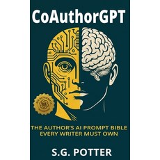 (영문도서)CoAuthorGPT: The Author's AI Prompt Bible Every Writer Must Own Hardcover, S.G. Potter Media Publishin..., English, 9781087990415