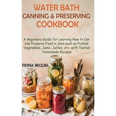 (영문도서) Water Bath Canning and Preserving Cookbook: A Beginners Guide for Learning How to Can and Pre... Hardcover, Core Publishing LLC, English, 9781955935401