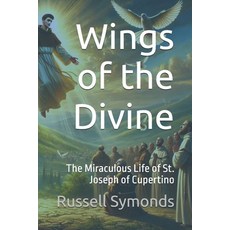 (영문도서)Wings of the Divine: The Miraculous Life of St. Joseph of Cupertino Paperback, Independently Published, English, 9798265003775