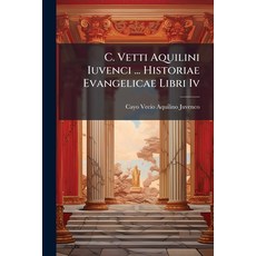 (영문도서)C. Vetti Aquilini Iuvenci ... Historiae Evangelicae Libri Iv: Eiusdem Carmina Du... Paperback, Nabu Press, English, 9781245934992