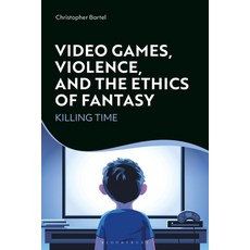 Video Games Violence and the Ethics of Fantasy: Killing Time Hardcover, Bloomsbury Publishing PLC