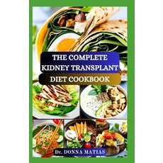 (영문도서) The Complete Kidney Transplant Diet Cookbook: A Flavorful Guide to Nourishing Your Well-Being... Paperback, Independently Published, English, 9798876422033