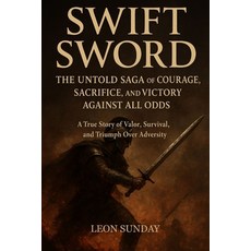 (영문도서)Swift Sword: The Untold Saga of Courage Sacrifice and Victory Against All Odds... Paperback, Independently Published, English, 9798298263795