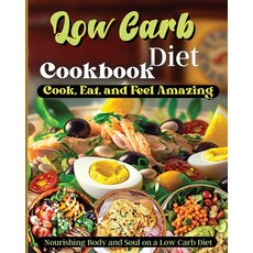 (영문도서) Low Carb Diet Cookbook: Cook Eat and Feel Amazing Nourishing Body and Soul on a Low Carb Diet Paperback, Zara Roberts, English, 9781803935409