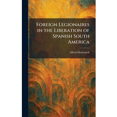 (英文圖書)Foreign Legionaires in the Liberation of Spanish South America 精裝版, Tradd Street Press, 英文