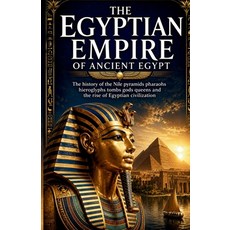 (영문도서)The Egyptian Empire of Ancient Egypt: The history of the Nile pyramids pharaohs... Paperback, Independently Published, English, 9798198138759 Independently Published, English, 9798198138759