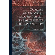 (영문도서) Concise Anatomical Description of the Arteries of the Human Body Paperback, Legare Street Press, English, 9781021719010