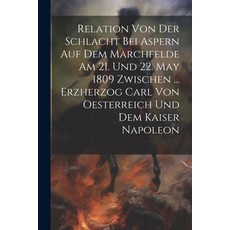 (영문도서) Relation Von Der Schlacht Bei Aspern Auf Dem Marchfelde Am 21. Und 22. May 1809 Zwischen ... ... Paperback, Legare Street Press, English, 9781021310033