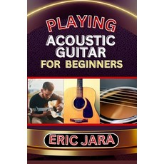 (영문도서) Playing Acoustic Guitar for Beginners: Complete Procedural Melody Guide To Understand Learn ... Paperback, Independently Published, English, 9798879187885