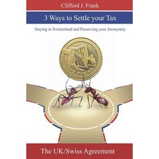 3 Ways to Settle your Tax: Staying in Switzerland and Preserving your Anonymity Paperback, 10-10-10 Publishing