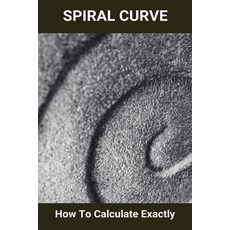 Spiral Curve: How To Calculate Exactly: Spiral Curve Equation Paperback, Independently Published, English, 9798748290395