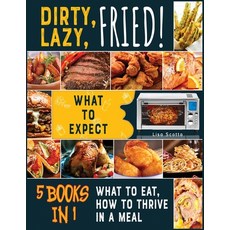 Dirty Lazy Fried! [5 books in 1]: What to Expect What to Eat How to Thrive in a Meal Paperback, Eat Well Now