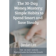 (영문도서)The 30-Day Money Mastery: Simple Habits to Spend Smart and Save Steady Paperback, Independently Published, English, 9798271989438