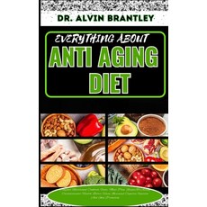 (영문도서) Everything about Anti Aging Diet: Complete Nutritional Cookbook Foods Meal Plan Recipes To... Paperback, Independently Published, English, 9798869922083