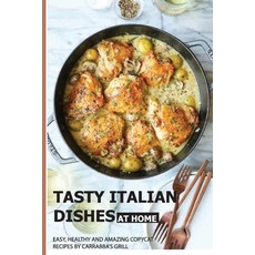 Tasty Italian Dishes At Home: Easy Healthy And Amazing Copycat Recipes By Carrabba's Grill: Italian... Paperback, Independently Published, English, 9798705519842