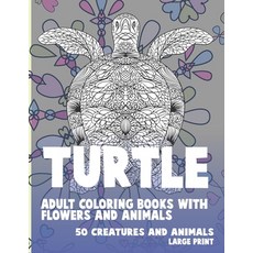 Adult Coloring Books with Flowers and Animals - 50 Creatures and Animals - Large Print - Turtle Paperback, Independently Published, English, 9798704632917