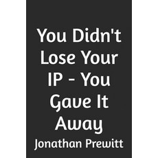 (영문도서)You Didn't Lose Your IP - You Gave It Away Paperback, Independently Published, English, 9798247622956