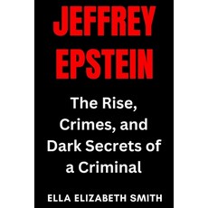 (영문도서)Jeffrey Epstein: The Rise Crimes and Dark Secrets of a Criminal Paperback, Independently Published, English, 9798287244569