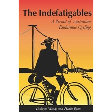 (영문도서) The Indefatigables: A Record of Australian Endurance Cycling Hardcover, Black Knight Books, English, 9780734641472