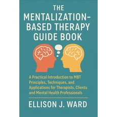(영문도서)The Mentalization-Based Therapy Guide Book: A Practical Introduction to MBT Prin... Paperback, Independently Published, English, 9798288642425