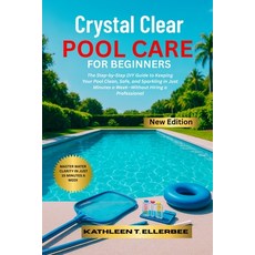 (영문도서)Crystal Clear Pool Care for Beginners: The Step-by-Step DIY Guide to Keeping You... Paperback, Independently Published, English, 9798289463555