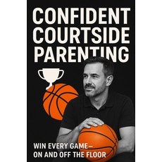 (英文圖書)Confident Courtside Parenting: Win Every Game On and Off the Floor 平裝版, Independently Published, English