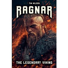 (영문도서) Ragnar - The Legendary Viking: The Stories and Adventures of an Immortal Warrio... Paperback, Tim Nilsen, English, 9798227788177