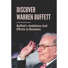 (영문도서) Discover Warren Buffett: Buffett's Ambitions And Efforts In Business: Warren Buffets' Lessons Paperback, Independently Published, English, 9798532269002